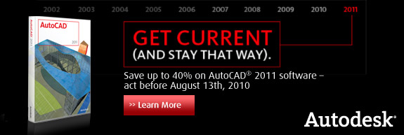 GET CURRENT - Save up to 40% on AutoCAD2011 software - Act before August 13th, 2010